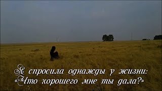 «Монолог с жизнью». Я спросила однажды у жизни: «Что хорошего мне ты дала?»