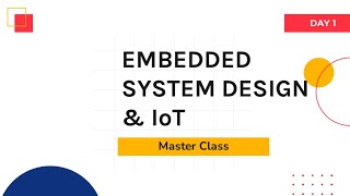 Embedded System Design and IoT -Day 1 Master Class