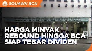 Harga Minyak Rebound Hingga BCA Siap Tebar Dividen