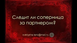 ОНЛАЙН ГАДАНИЕ. СЛЕДИТ ЛИ СОПЕРНИЦА ЗА ПАРТНЕРОМ?