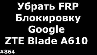 Hard Reset и снятие блокировки FRP Google на ZTE Blade A610