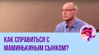 Психолог Андрей Кухаренко. Как справиться с маминькиным сынком