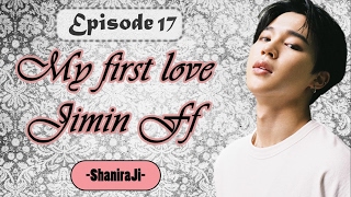 {Jimin FF} My First Love - Ep.17 [R16]