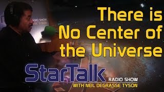 Neil deGrasse Tyson: There Is No Center of the Universe