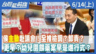侯"主動"赴議會！全推檢調？卸責？更早？幼兒園餵藥案早是進行式？【台灣最前線】2023.06.14(上)