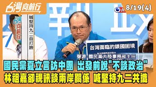 2022.08.19【台灣向前行 Part4】國民黨訪中團 出發前說好不談政治 林祖嘉卻視訊談兩岸關係 喊堅持九二共識