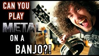 Can you play METAL on a BANJO?