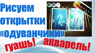 Рисуем открытки гуашью и акварелью.Одуванчики