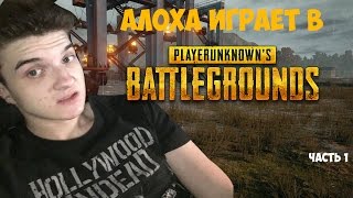 АЛОХА ИГРАЕТ В PLAYERUNKNOWN'S BATTLEGROUNDS #1 / АЛОХА ИГРАЕТ В PUBG