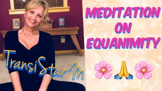 MEDITATION ON EQUANIMITY | MTF Transition Transgender Yogini  ⬇️Breakdown In Description
