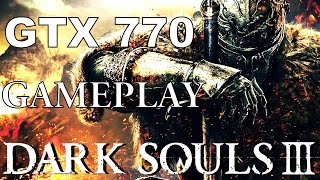 DARK SOULS III GAMEPLAY  GTX 770 MAX SETTINGS
