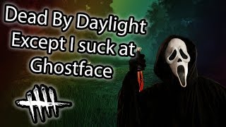 Dead By Daylight except I suck at Ghost Face