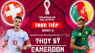 TRỰC TIẾP TRẬN Thụy Sĩ vs Cameroon – 24/11/2022 – FIFA World Cup 2022 - Bảng G
