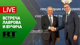Встреча Лаврова с президентом Сербии Вучичем — LIVE