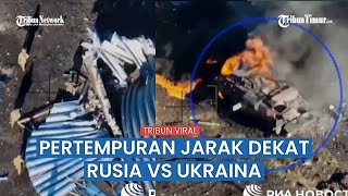 Pertempuran Jarak Dekat Rusia VS Ukraina, Pasukan Putin Tembaki Tentara Ukraina