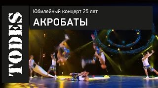 "TODES" ЮБИЛЕЙНЫЙ КОНЦЕРТ 25 ЛЕТ. Номер: АКРОБАТЫ