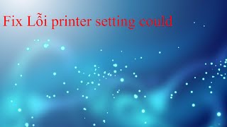 Fix Lỗi printer setting could not be saved 0x00006d9