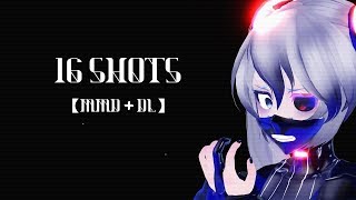 【MMD + DL】16 SHOTS