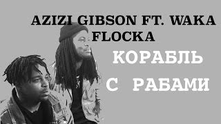 AZIZI GIBSON - SLAVE SHIP FT. WAKA FLOCKA | Правильный перевод | Shao ©