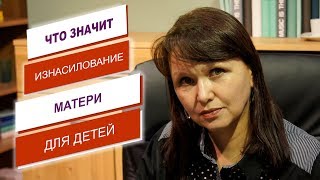 Изнасилование матери - это программа жертвы для ее будущих детей. А ребенок - заложник обстоятельств