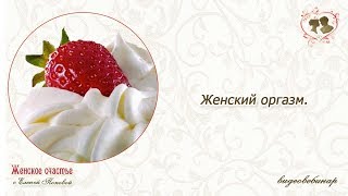 Женский оргазм, вебинар из серии сексуальное образование. Елена Попова.