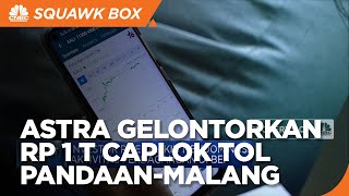 Caplok Tol Pandaan-Malang, Astra Gelontorkan Sedikitnya Rp 1 T