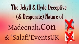 The Jekyll & Hyde Deceptive (& Desperate) Nature of Madeenahdotcon & SalafiEventsUK