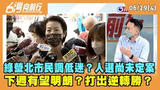2022.06.29【台灣向前行 Part4】 綠營北市民調低迷？人選尚未定案 下週有望明朗？打出逆轉勝？
