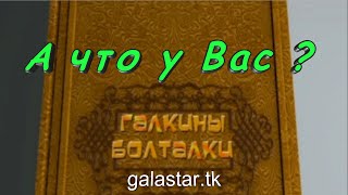 Галкины болталки-выпуск 005 (А что у вас?)