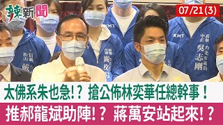 【辣新聞152 重點摘要】太佛系朱也急!? 搶公佈林奕華任總幹事！ 推郝龍斌助陣!? 蔣萬安站起來!? 2022.07.21(3)