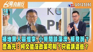 2023.10.23【台灣向前行 Part6】掃地黑人最慢來.小房間談深澳.板凳說？詹為元：柯文哲沒政策可聊？只能講這些？