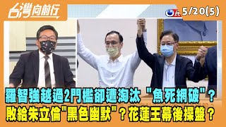 2022.05.20【台灣向前行 Part5】羅智強越過2門檻卻遭淘汰 敗給朱立倫的"黑色幽默"？花蓮王幕後操盤？