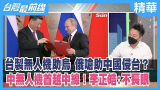 台製無人機助烏 俄嗆助中國侵台？ 中無人機首越中線！李正皓:不長眼【台灣最前線 精華】2022.09.09