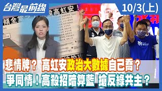 悲情牌？高虹安"政治大數據"自己喬？ 爭同情！高殺招暗算藍 搶反綠共主？【台灣最前線】2022.10.03(上)