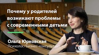 Почему у родителей возникают проблемы с современными детьми и что с этим можно сделать? (Юрковская)