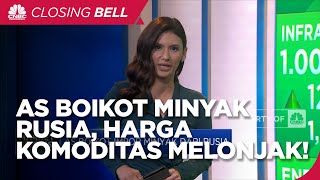 Market Focus: Harga Komoditas Melonjak & AS Boikot Minyak Rusia