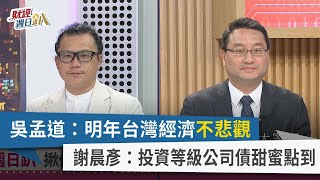 【財經週日趴】吳孟道：明年台灣經濟不悲觀 謝晨彥：投資等級公司債甜蜜點到 2023.11.19