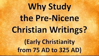 Why Study the Pre-Nicene Christian Writings