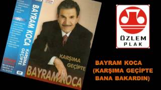 Bayram Koca Karşıma Geçipte Bana bakardın