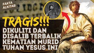 TRAGIS!! DIKULITI DAN DISALIB TERBALIK, INILAH AKHIR HIDUP MURID TUHAN YESUS INI | #faktaalkitab