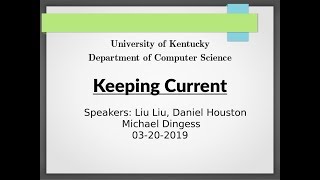 UKY-Computer Science Keeping Current 2019-03-20 - Liu Liu, Daniel Houston and Michael Dingess