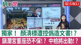 【辣新聞152 重點摘要】獨家！ 顏清標遭控偽造文書!? 鎮瀾宮董座恐不保!? 中檢將出動!? 2022.02.18(1)