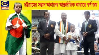চট্টগ্রামে সন্তান আনানের আন্তর্জাতিক কারাতে প্রতিযোগিতায় স্বর্ণ জয়। | Cplus