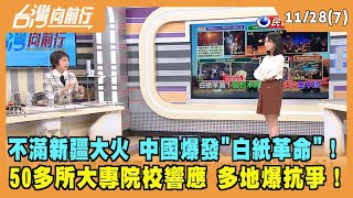 2022.11.28【台灣向前行 Part7】不滿新疆大火 中國爆發"白紙革命"！50多所大專院校響應 "從封控到失控" 多地爆抗爭！