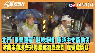 2022.10.17【台灣向前行 Part4】康樂隧道邊坡坍塌 陳時中先衝勘災 蔣萬安離災害現場最近卻最晚到