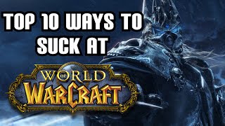 The Top 10 Ways to Suck at World of Warcraft