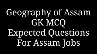 Assam Geography MCQ GK | APSC | Assam Police SI | Assam Irrigation and other Departmental Exams.