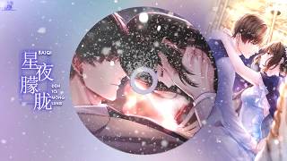 [BGM][恋与制作人][Đồng nhân khúc riêng cho Bạch Khởi] - 星夜朦胧/Đêm tối mông lung