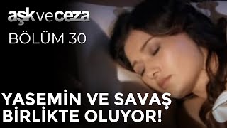 Yasemin ve Savaş Birlikte Oluyor! - Aşk ve Ceza 30. Bölüm