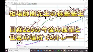 相場師朗先生の株塾塾生、日経225の展望と任意の場所でのトレード